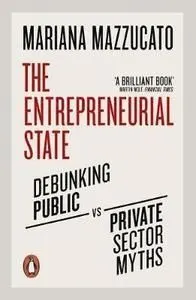 The Entrepreneurial State Debunking Public vs. Private Sector Myths