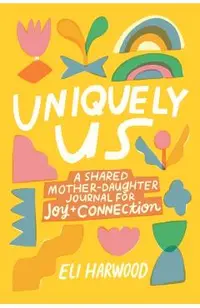 Uniquely Us: A Shared Mother-Daughter Journal for Joy and Connection