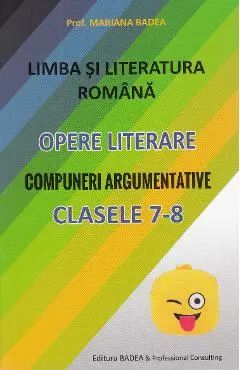 Limba romana. Opere literare. Compuneri argumentative - Clasele 7-8