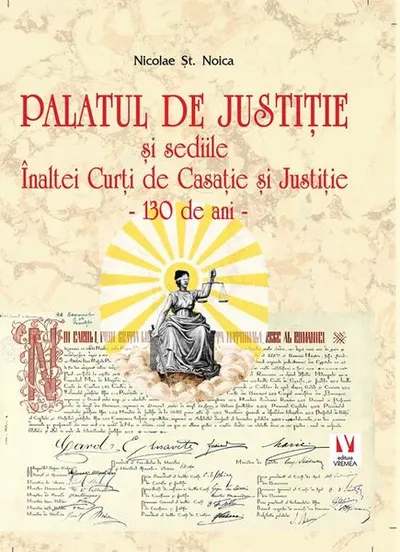 Palatul de Justiție și sediile Înaltei Curți de Casație și Justiție. 130 de ani - Hardcover - Nicolae Șt. Noica