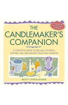 The Candlemaker's Companion: A Complete Guide to Rolling, Pouring, Dipping, and Decorating Your Own Candles