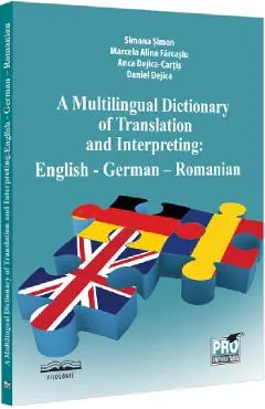 A Multilingual Dictionary of Translation and Interpreting. English-German-Romanian - Simona Simon, Marcela Alina Farcasiu, Anca Dejica Cartis, Daniel Dejica