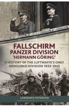 Fallschirm-Panzer-Division 'Hermann Göring': A History of the Luftwaffe's Only Armoured Division, 1933-1945