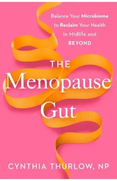 The Menopause Gut: Balance Your Microbiome to Reclaim Your Health in Midlife and Beyond
