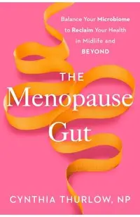 The Menopause Gut: Balance Your Microbiome to Reclaim Your Health in Midlife and Beyond