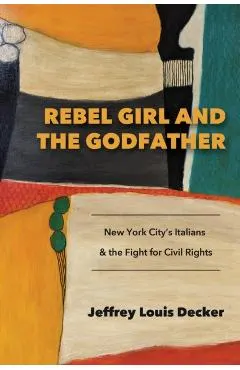 Rebel Girl and the Godfather: New York City's Italians and the Fight for Civil Rights