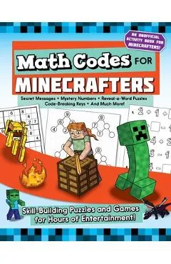 Math Codes for Minecrafters: Skill-Building Puzzles and Games for Hours of Entertainment!