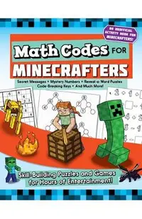 Math Codes for Minecrafters: Skill-Building Puzzles and Games for Hours of Entertainment!