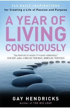 A Year of Living Consciously: 365 Daily Inspirations for Creating a Life of Passion and Purpose