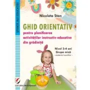 Ghid orientativ pentru planificarea activitatilor instructiv-educative din gradinita. Nivel 3-4 ani. Grupa mica. Material auxiliar