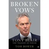 Broken Vows: Tony Blair The Tragedy of Power