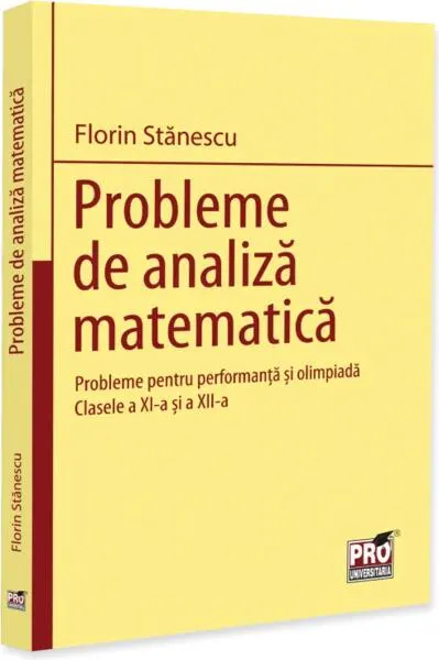 Probleme de analiză matematică. Probleme pentru performanță și olimpiadă. Clasele a XI-a și a XII-a - Paperback brosat