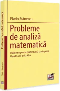 Probleme de analiză matematică. Probleme pentru performanță și olimpiadă. Clasele a XI-a și a XII-a - Paperback brosat