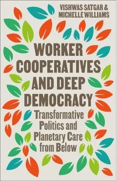 Worker Cooperatives and Deep Democracy: Transformative Politics and Planetary Care from Below