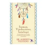 Saman, vindecator, intelept. Cum sa te vindeci si cum sa ii vindeci pe ceilalti, folosind medicina energetica a amerindienilor. Editie revizuita