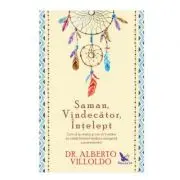 Saman, vindecator, intelept. Cum sa te vindeci si cum sa ii vindeci pe ceilalti, folosind medicina energetica a amerindienilor. Editie revizuita