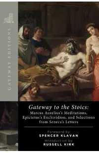 Gateway to the Stoics: Marcus Aurelius's Meditations, Epictetus's Enchiridion, and Selections from Seneca's Letters