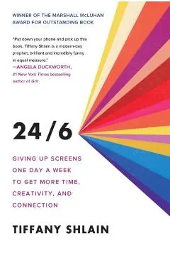 24/6: Giving Up Screens One Day a Week to Get More Time, Creativity, and Connection