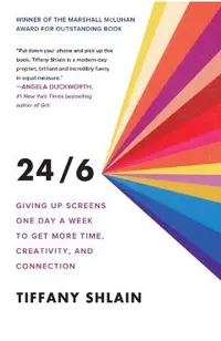 24/6: Giving Up Screens One Day a Week to Get More Time, Creativity, and Connection