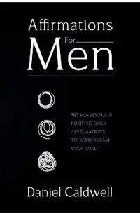 Affirmations For Men: 365 Powerful & Positive Daily Affirmations to Reprogram your Mind