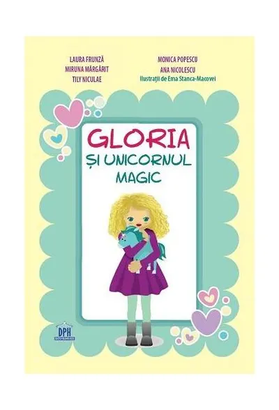 Gloria și unicornul magic - Hardcover - Laura Frunză, Ana Nicolescu, Miruna Mărgărit, Monica Popescu, Tily Niculae