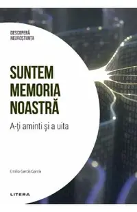 Descopera Neurostiinta. Suntem memoria noastra