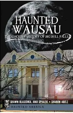 Haunted Wausau: The Ghostly History of Big Bull Falls