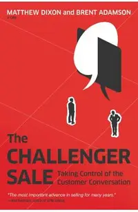 The Challenger Sale: Taking Control of the Customer Conversation