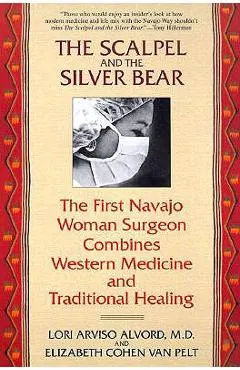 The Scalpel and the Silver Bear: The First Navajo Woman Surgeon Combines Western Medicine and Traditional Healing