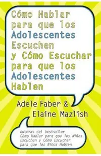 C�mo Hablar Para Que Los Adolescentes Escuchen Y C�mo Escuchar Para Que Los Adol: Y C�mo Escuchar Para Que Los Adolocentes Hablan