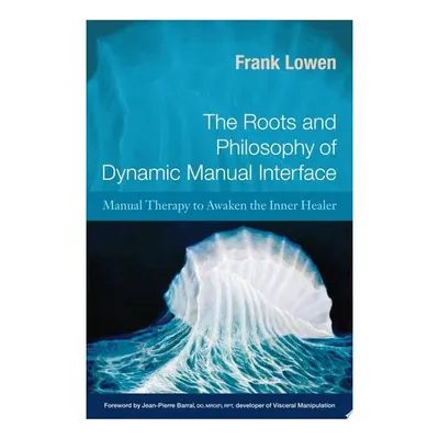 The Roots and Philosophy of Dynamic Manual Interface Manual Therapy to Awaken the Inner Healer