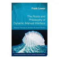The Roots and Philosophy of Dynamic Manual Interface Manual Therapy to Awaken the Inner Healer