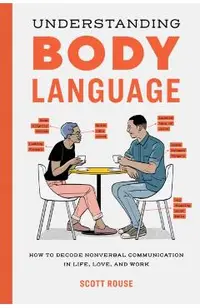 Understanding Body Language: How to Decode Nonverbal Communication in Life, Love, and Work