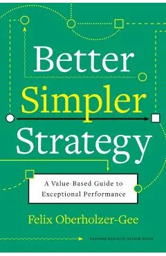 Better, Simpler Strategy: A Value-Based Guide to Exceptional Performance