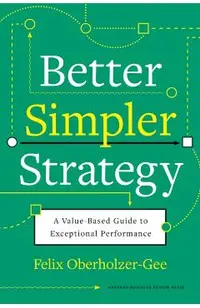 Better, Simpler Strategy: A Value-Based Guide to Exceptional Performance