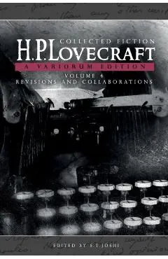 Collected Fiction Volume 4 (Revisions and Collaborations): A Variorum Edition