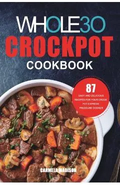 The Whole30 Crockpot Cookbook: 87 Easy and Delicious Recipes for Your Crock Pot Express Pressure Cooker