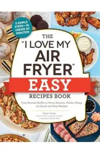The I Love My Air Fryer Easy Recipes Book: From Pancake Muffins to Honey Balsamic Chicken Wings, 175 Quick and Easy Recipes