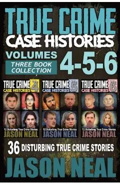 True Crime Case Histories - (Books 4, 5, & 6): 36 Disturbing True Crime Stories (3 Book True Crime Collection)