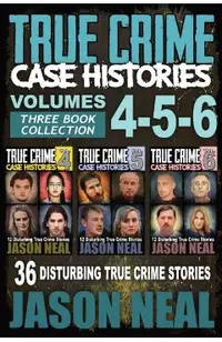 True Crime Case Histories - (Books 4, 5, & 6): 36 Disturbing True Crime Stories (3 Book True Crime Collection)