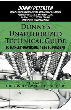 Donny's Unauthorized Technical Guide to Harley-Davidson, 1936 to Present: Volume VI: The Ironhead Sportster: 1957 to 1985