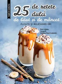 25 de rețete dulci de băut și de mâncat: Floats și Milkshake-uri - Paperback brosat - Larousse