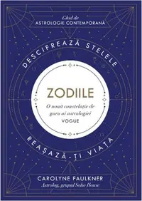 Zodiile. Descifrează stelele. Reașază-ți viața - Paperback brosat - Carolyne Faulkner