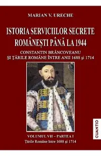 Istoria serviciilor secrete romanesti pana la 1944 Vol.7 Partea 1