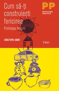 Cum sa-ti construiesti fericirea. O psihologie a fericirii