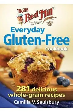 Bob's Red Mill Everyday Gluten-Free Cookbook: 281 Delicious Whole-Grain Recipes