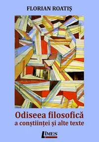 Odiseea filosofică a conștiinței și alte texte - Paperback brosat - Florian Roatiș