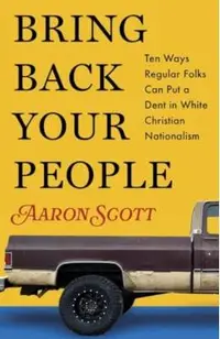 Bring Back Your People: Ten Ways Regular Folks Can Put a Dent in White Christian Nationalism