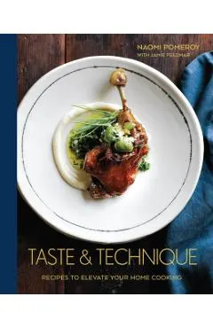 Taste & Technique: Recipes to Elevate Your Home Cooking [A Cookbook]