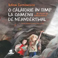 O călătorie în timp la Oamenii de Neanderthal - Paperback brosat - Iulian Comănescu